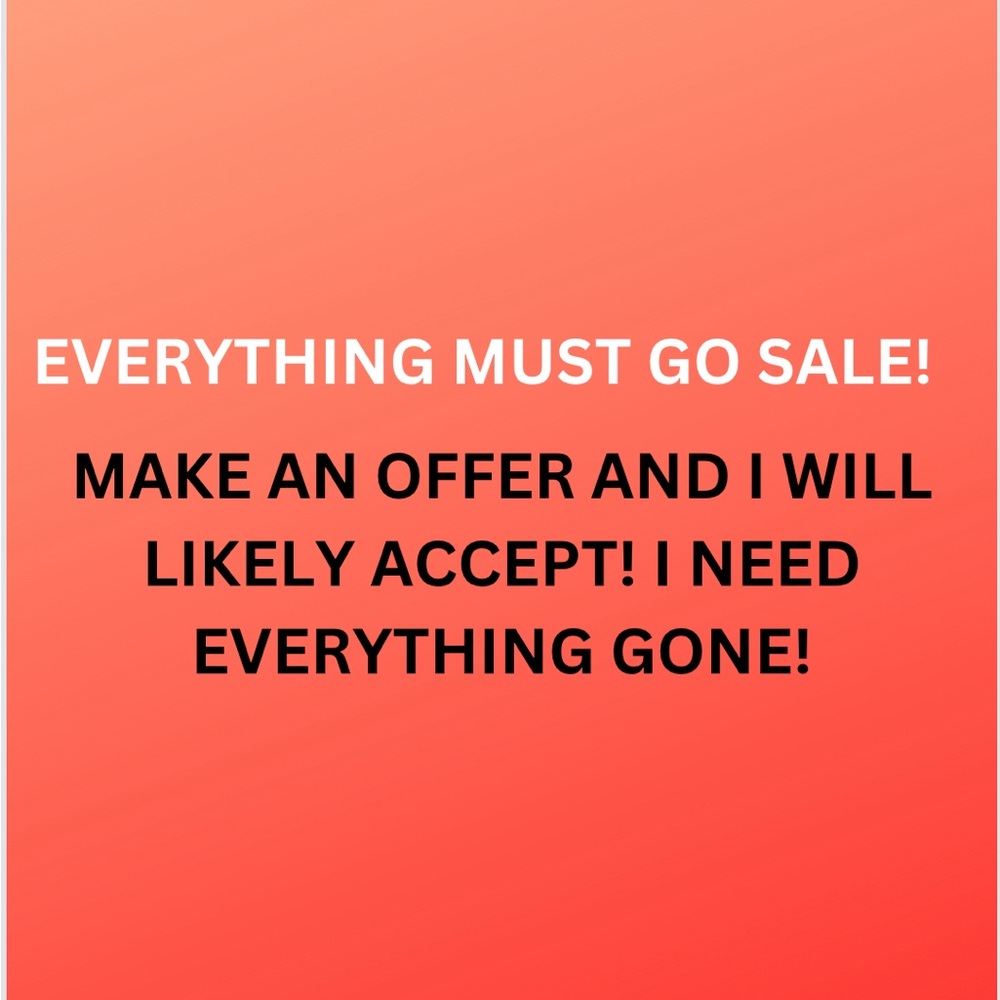 EVERYTHING MUST GO SALE!!